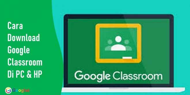 Begini Cara Download Google Classroom di Laptop dan HP Android
