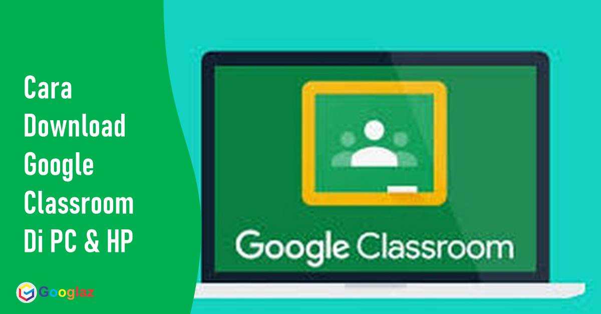Begini Cara Download Google Classroom di Laptop dan HP Android